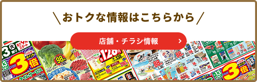 おトクな情報はこちらから 店舗・チラシ情報